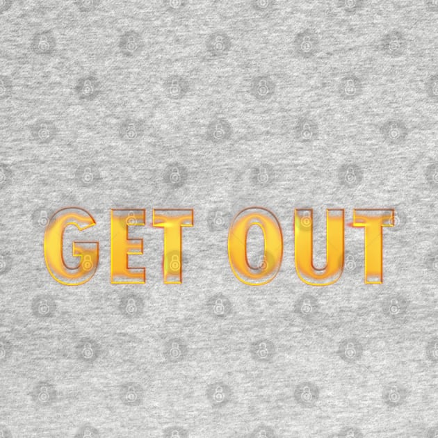 Get out by SirTeealot